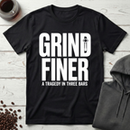Grind Finer Coffee Snark T-Shirt