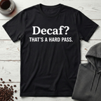 Decaf? That’s a Hard Pass T-Shirt