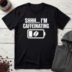 Shhh… I’m Caffeinating T-Shirt