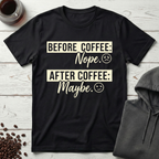 Before Coffee Nope After Coffee Maybe T-Shirt