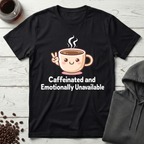 Caffeinated and Emotionally Unavailable T-Shirt