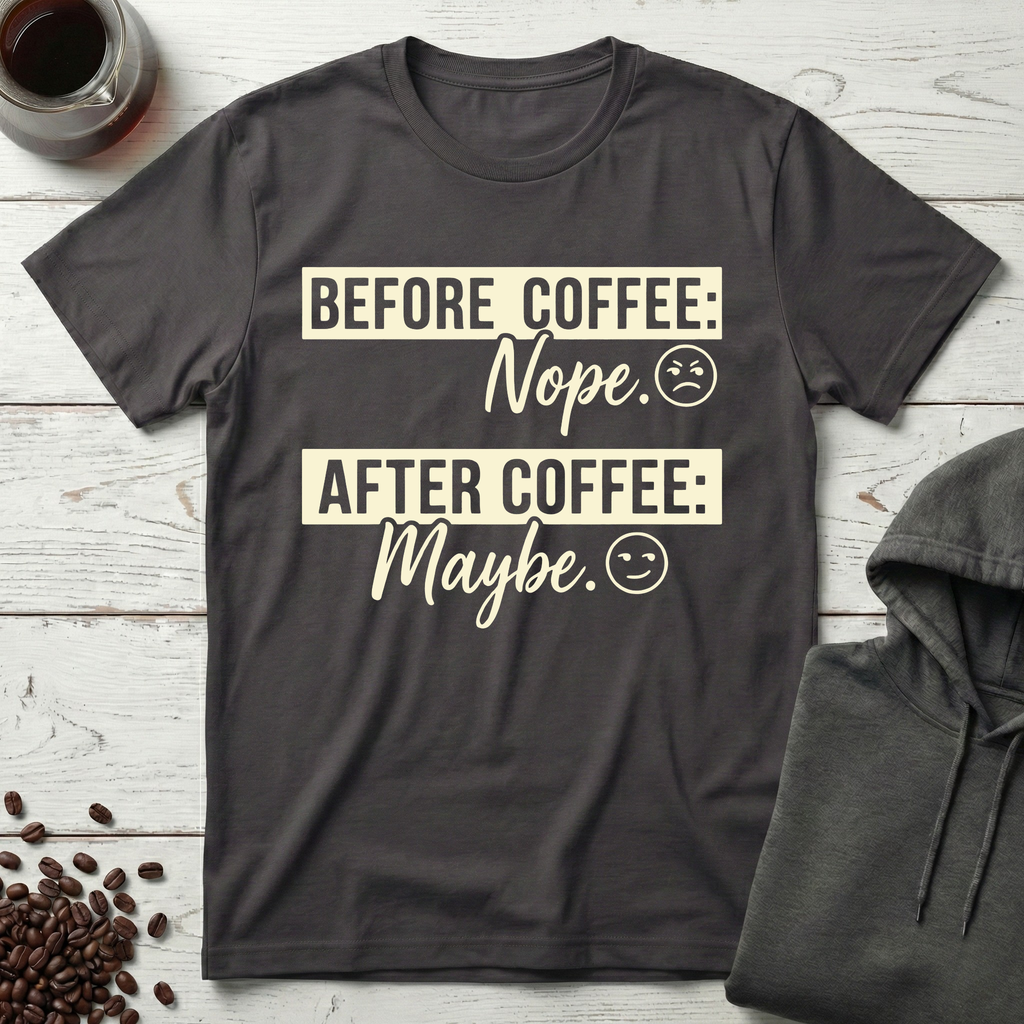Before Coffee Nope After Coffee Maybe T-Shirt
