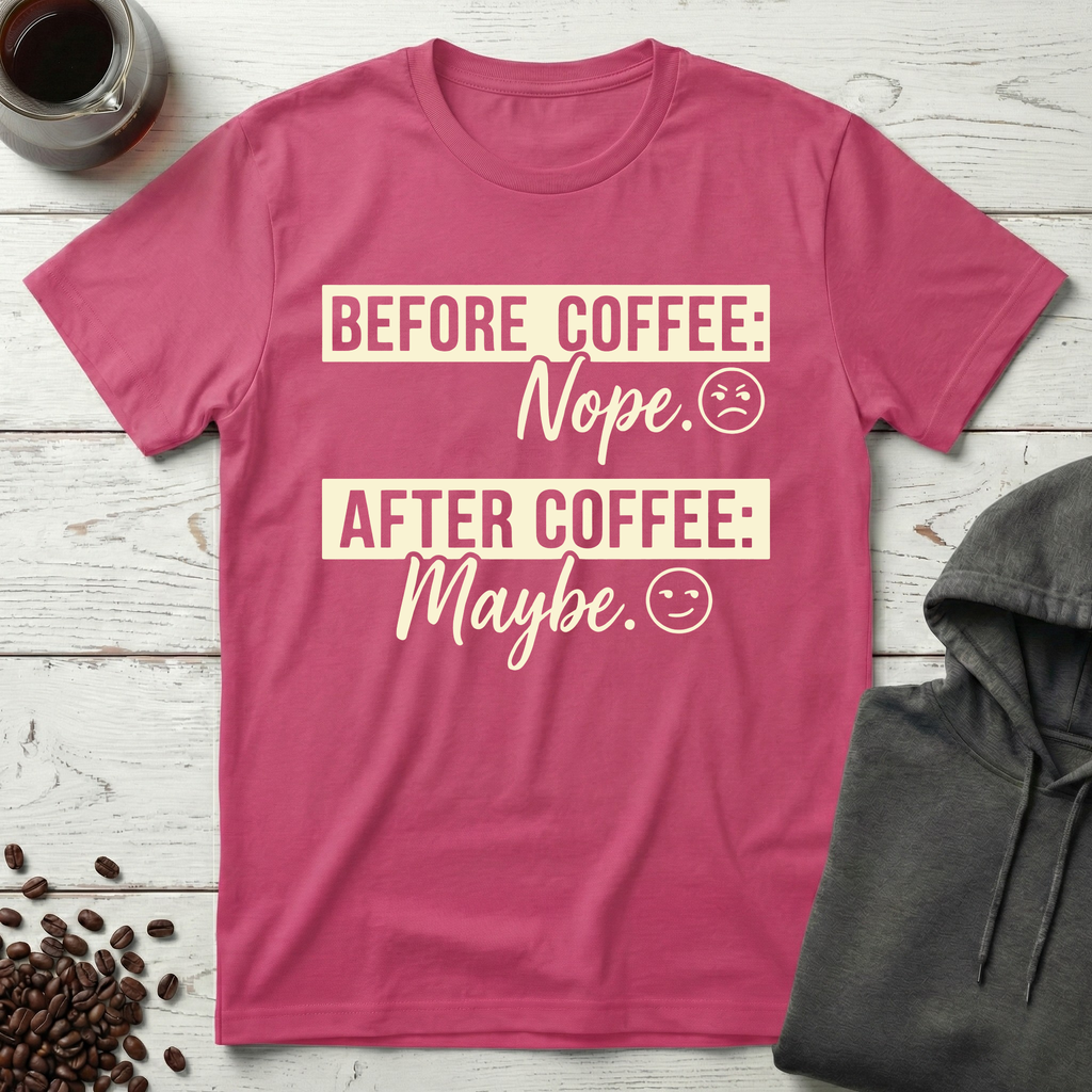 Before Coffee Nope After Coffee Maybe T-Shirt