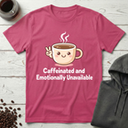 Caffeinated and Emotionally Unavailable T-Shirt