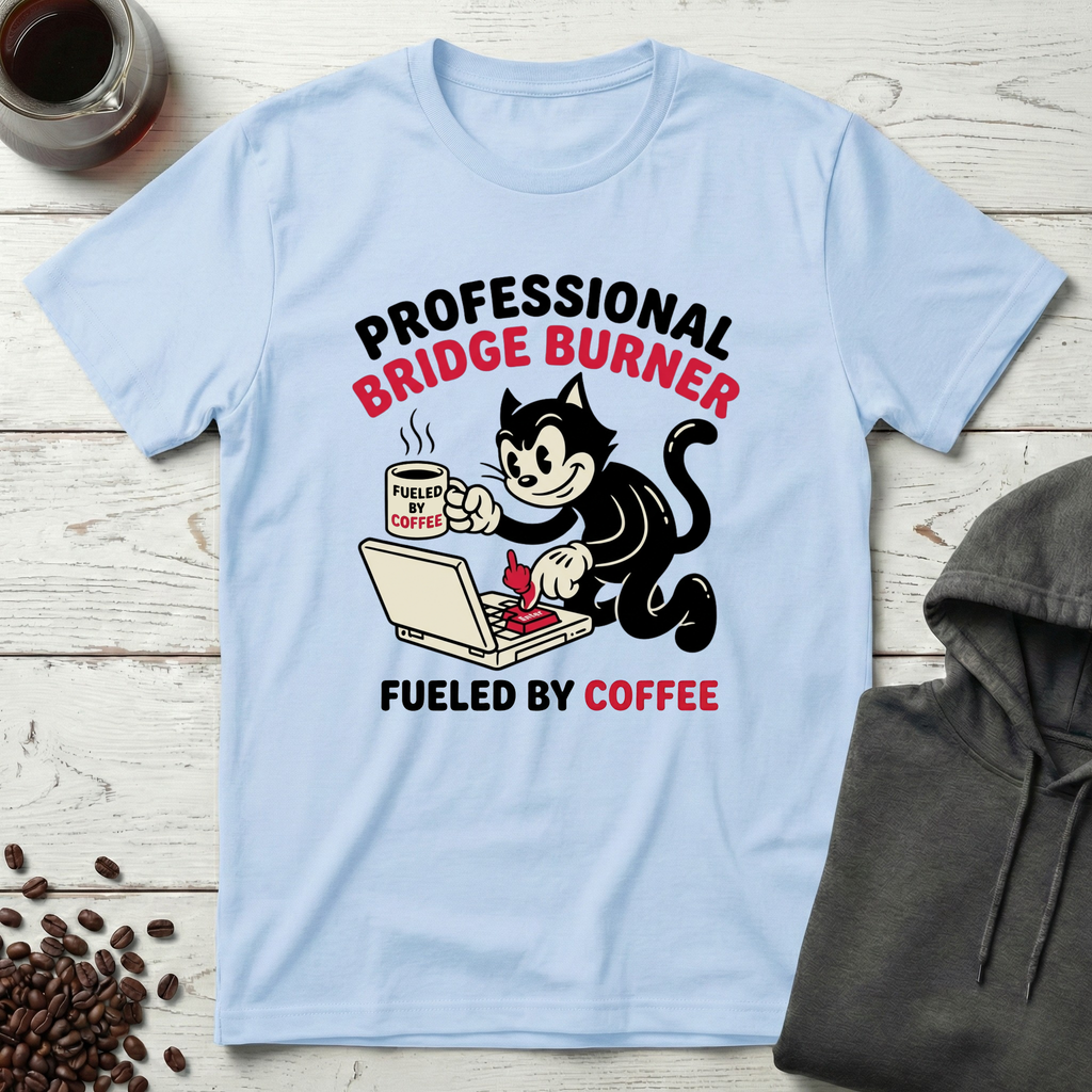 Professional Bridge Burner Fueled by Coffee T-Shirt