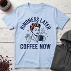 Kindness Later T-Shirt