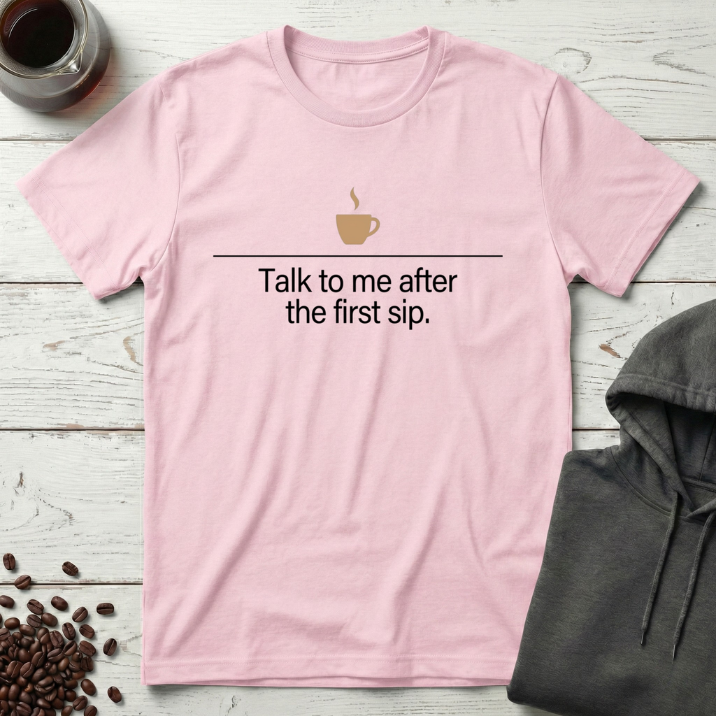 Talk to Me After the First Sip Coffee T-Shirt
