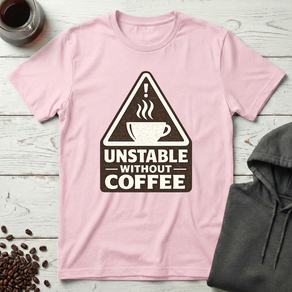 Unstable Without Coffee Warning Sign T-Shirt