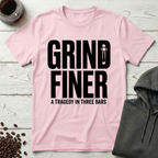 Grind Finer Coffee Snark T-Shirt