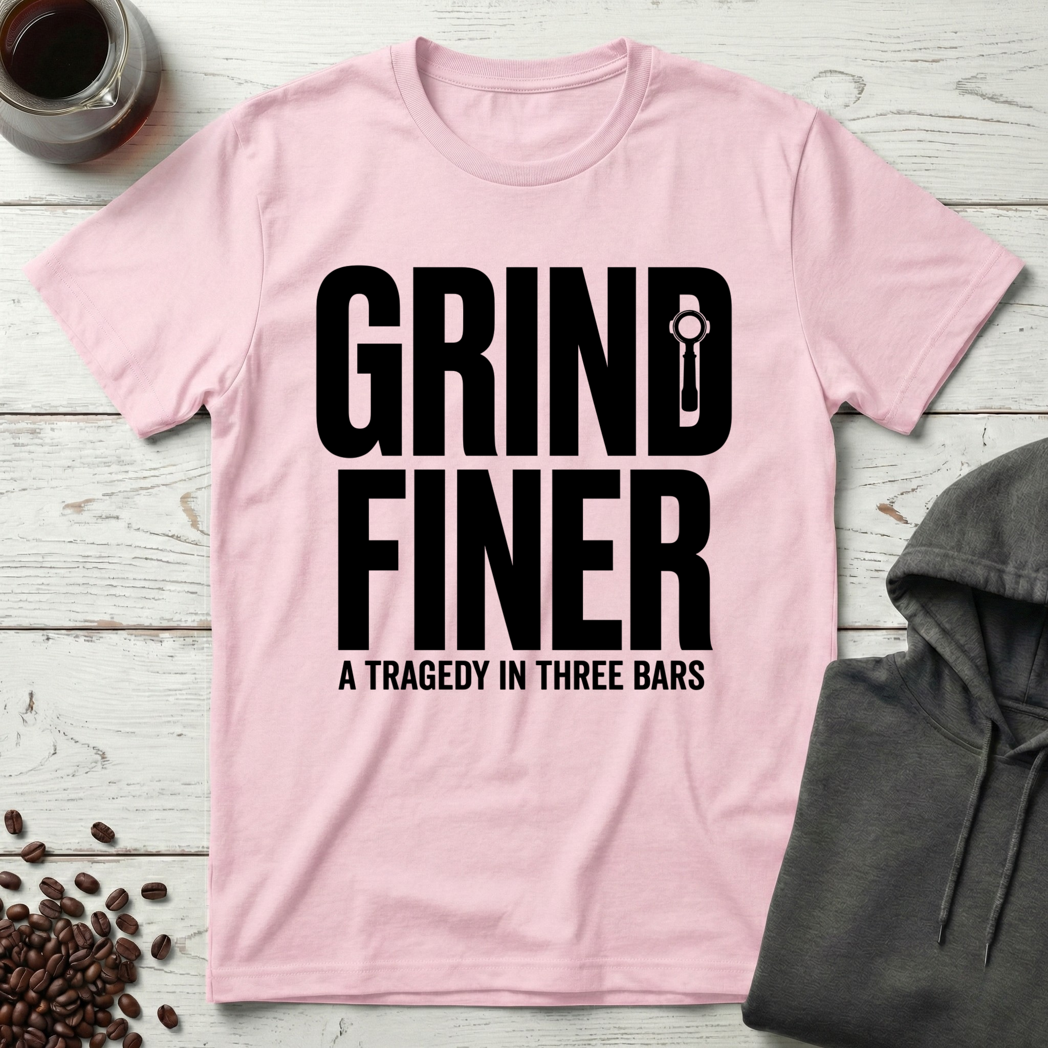 Grind Finer Coffee Snark T-Shirt