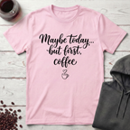 Maybe Today T-Shirt