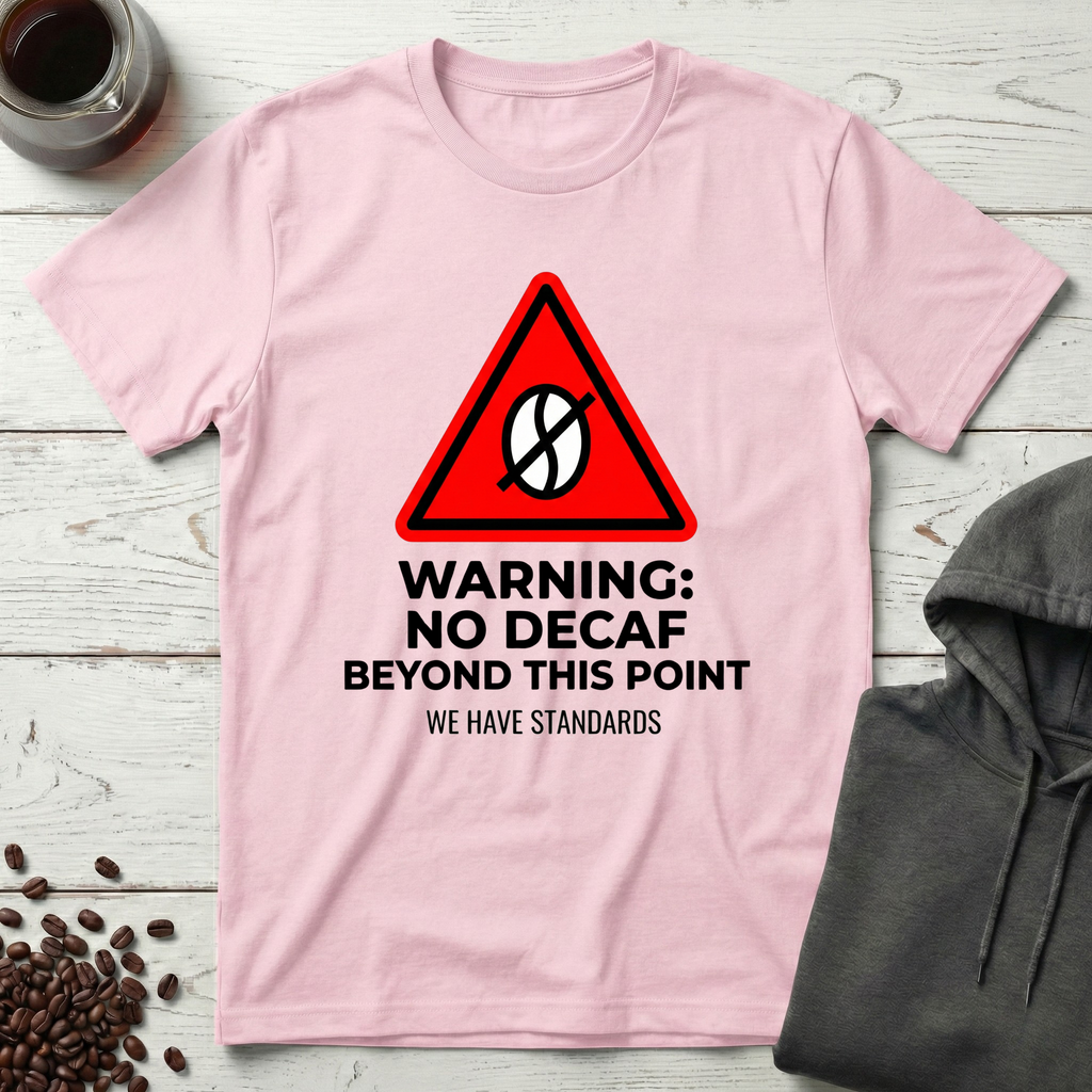 Warning No Decaf Beyond This Point We Have Standards T-Shirt