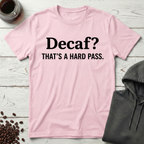 Decaf? That’s a Hard Pass T-Shirt