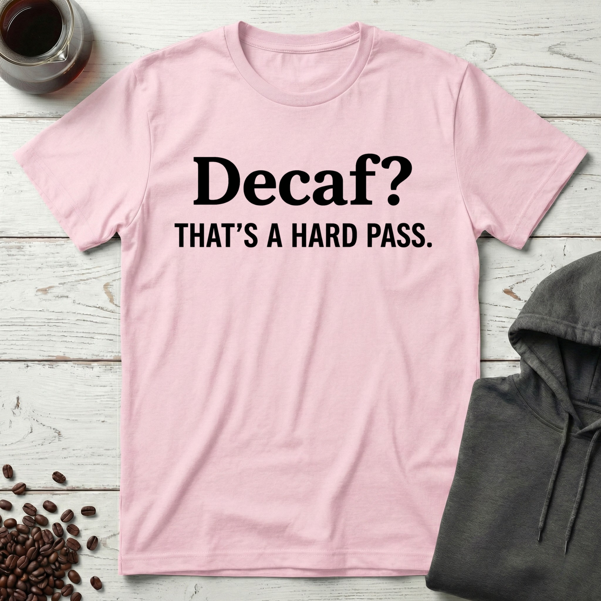 Decaf? That’s a Hard Pass T-Shirt