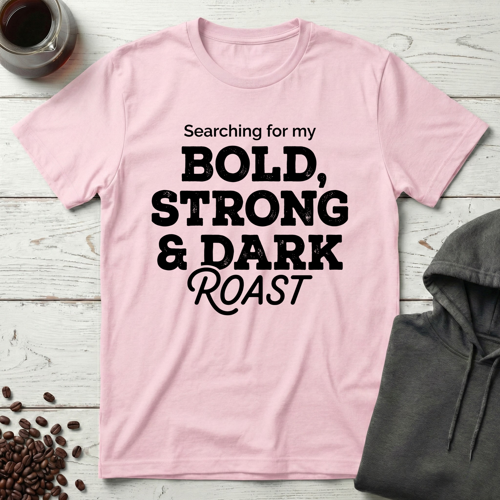 Searching For My Bold Strong And Dark Roast T-Shirt