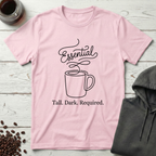 Essential Tall Dark Required Coffee T-Shirt