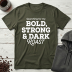 Searching For My Bold Strong And Dark Roast T-Shirt