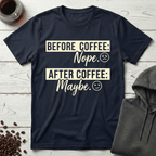 Before Coffee Nope After Coffee Maybe T-Shirt