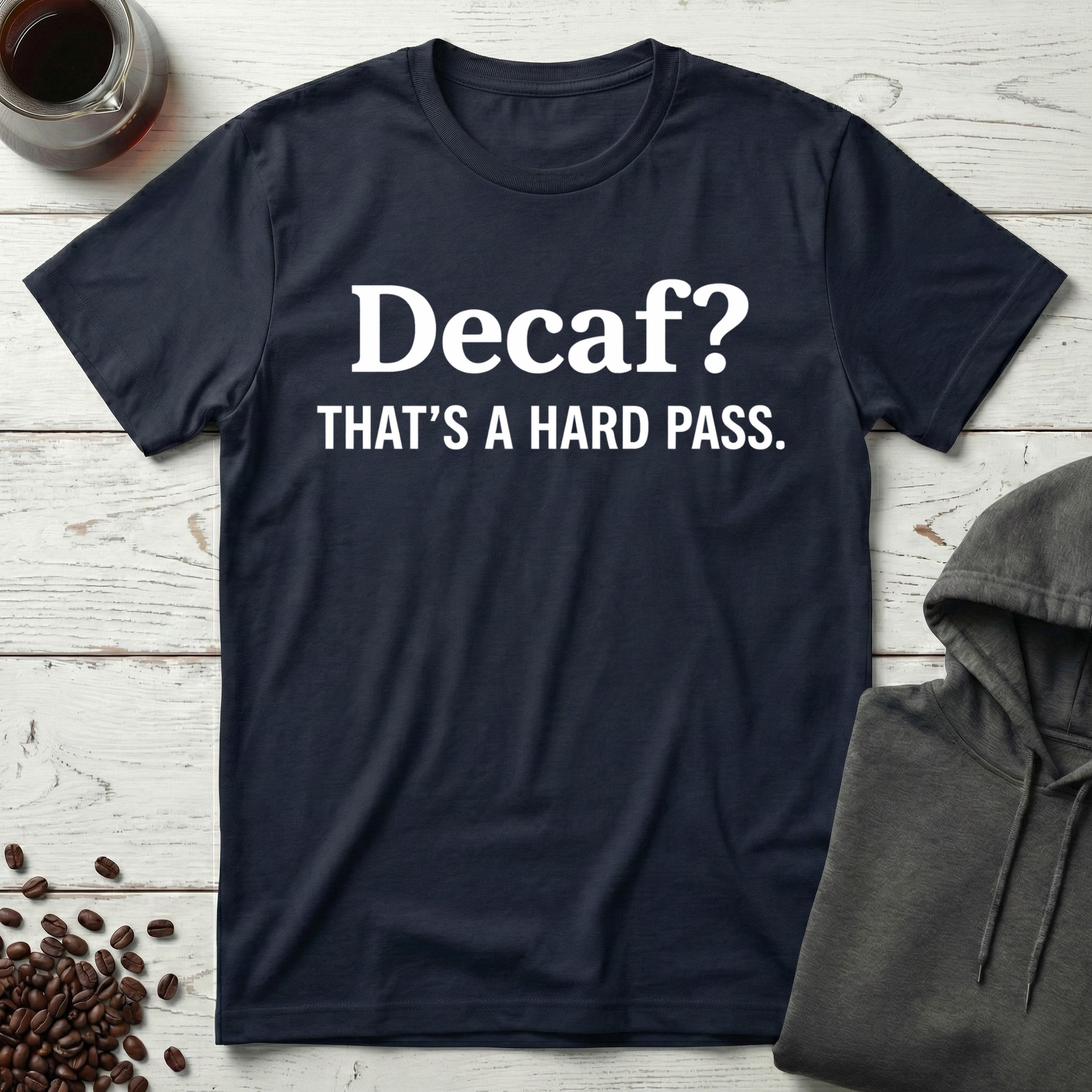 Decaf? That’s a Hard Pass T-Shirt