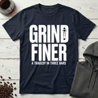 Grind Finer Coffee Snark T-Shirt