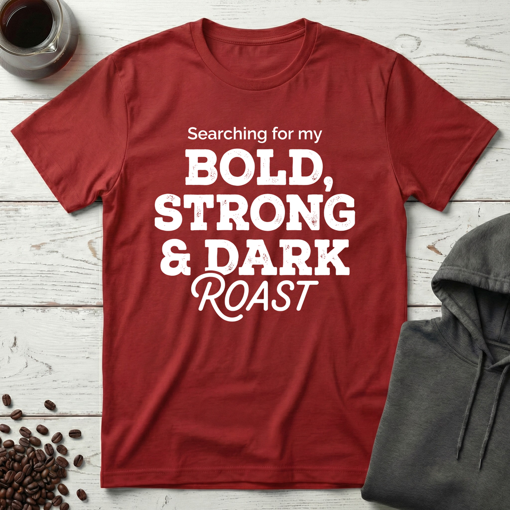 Searching For My Bold Strong And Dark Roast T-Shirt