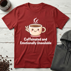 Caffeinated and Emotionally Unavailable T-Shirt