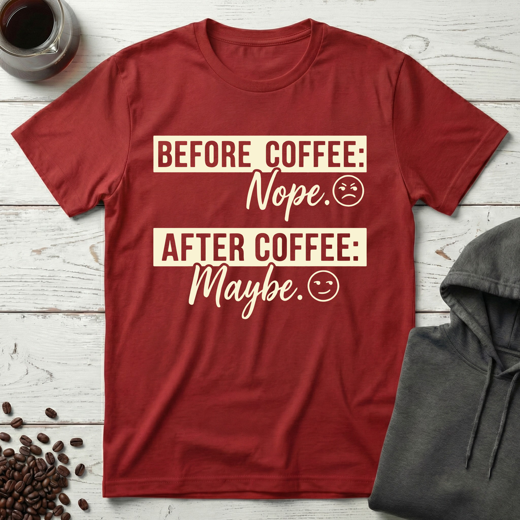 Before Coffee Nope After Coffee Maybe T-Shirt