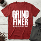 Grind Finer Coffee Snark T-Shirt
