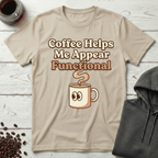 Coffee Helps Me Appear Functional T-Shirt