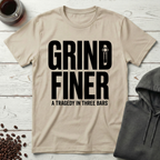 Grind Finer Coffee Snark T-Shirt