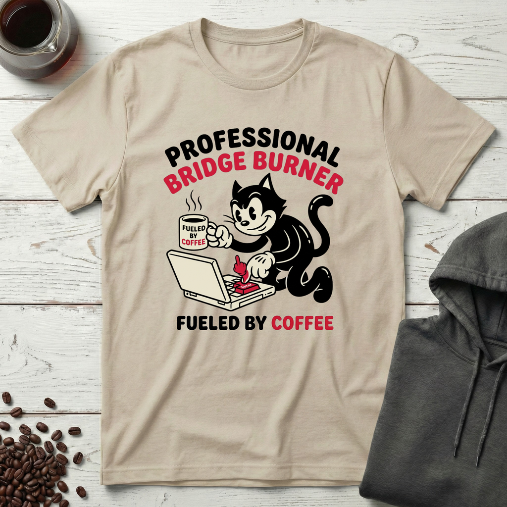 Professional Bridge Burner Fueled by Coffee T-Shirt