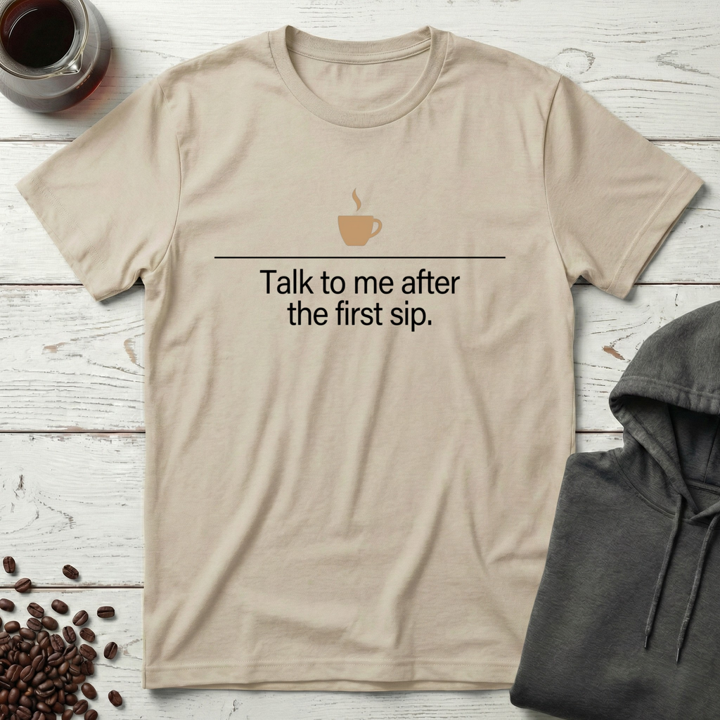 Talk to Me After the First Sip Coffee T-Shirt