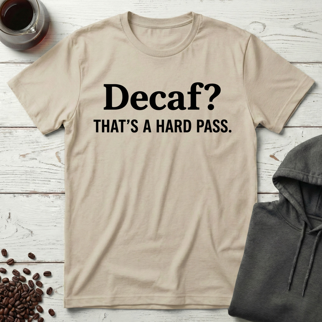 Decaf? That’s a Hard Pass T-Shirt