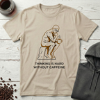 Thinking Is Hard Without Caffeine The Thinker T-Shirt