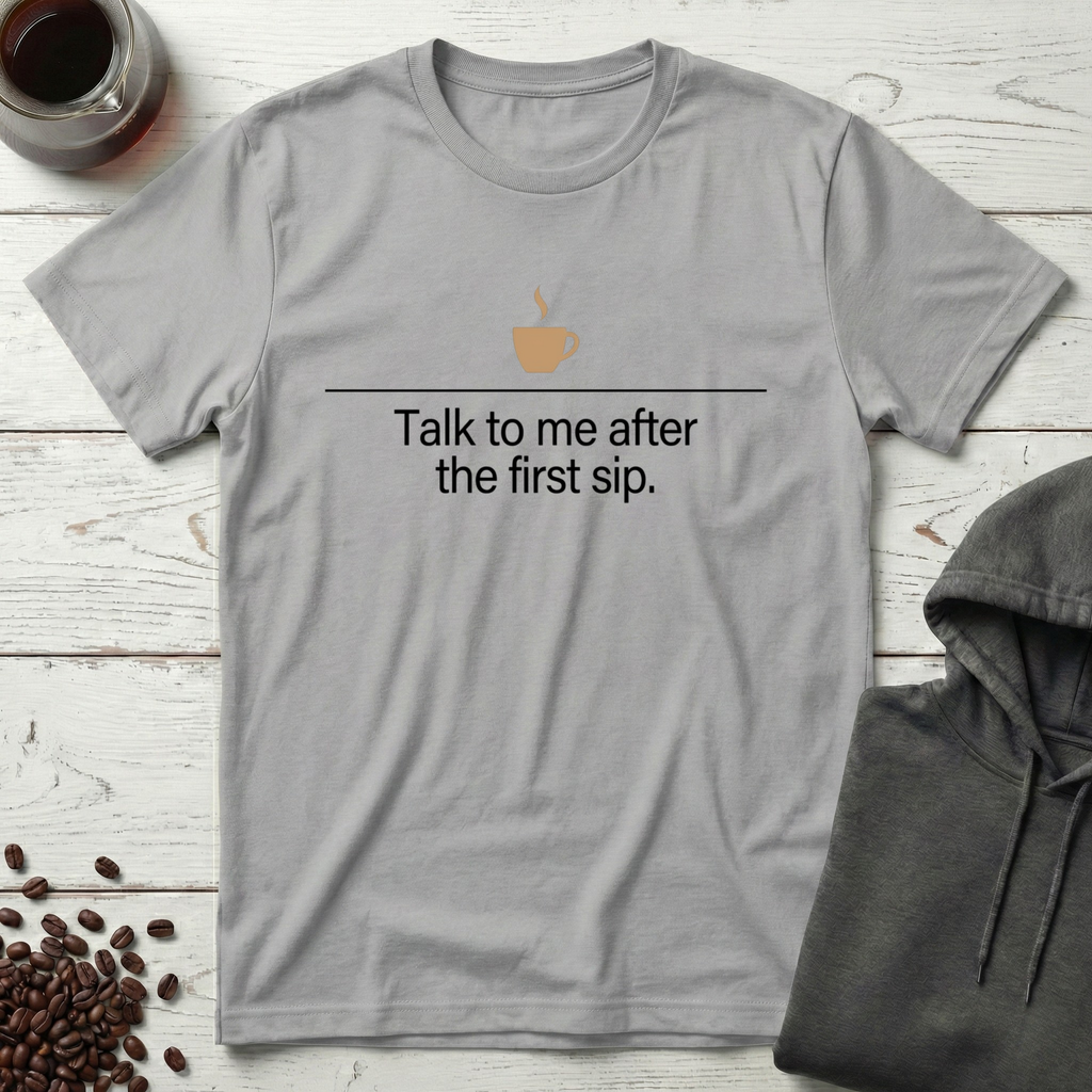 Talk to Me After the First Sip Coffee T-Shirt