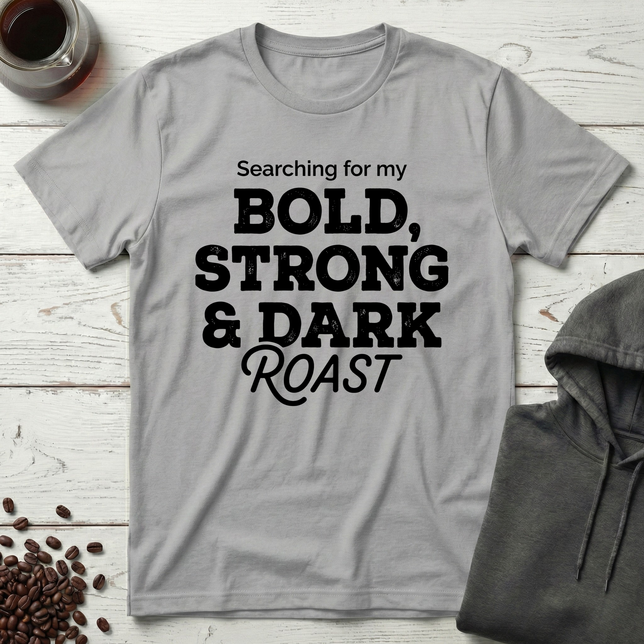 Searching For My Bold Strong And Dark Roast T-Shirt