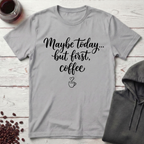Maybe Today T-Shirt