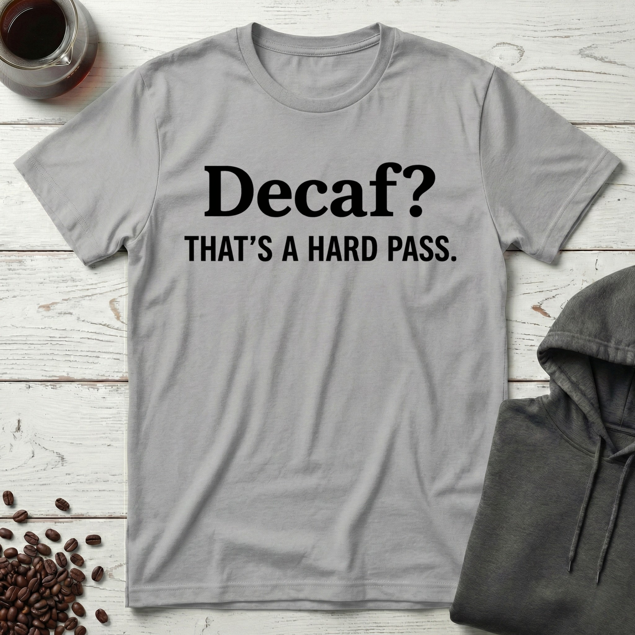 Decaf? That’s a Hard Pass T-Shirt