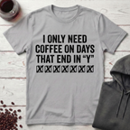 I Only Need Coffee T-Shirt