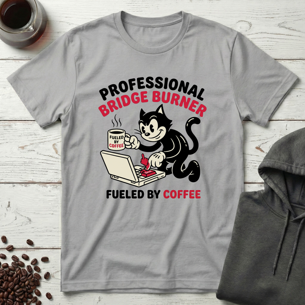 Professional Bridge Burner Fueled by Coffee T-Shirt