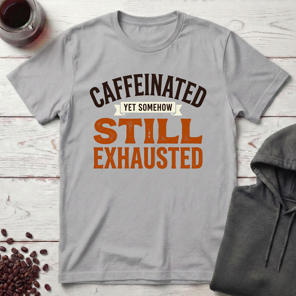 Caffeinated, Still Exhausted T-Shirt