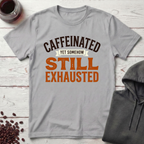 Caffeinated, Still Exhausted T-Shirt