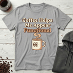 Coffee Helps Me Appear Functional T-Shirt