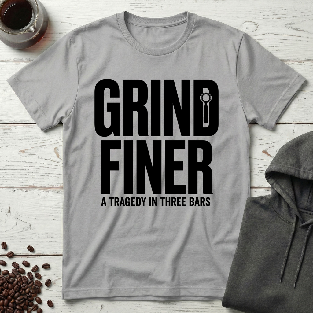 Grind Finer Coffee Snark T-Shirt