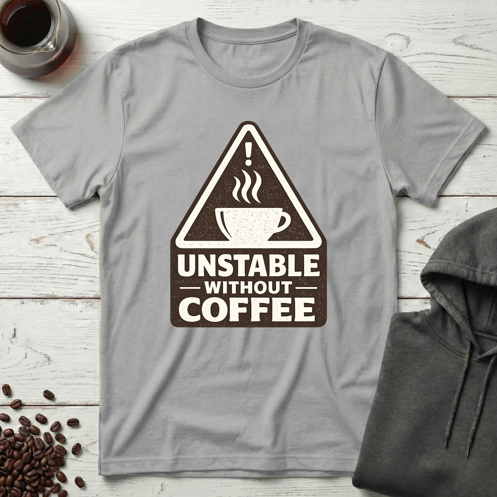 Unstable Without Coffee Warning Sign T-Shirt