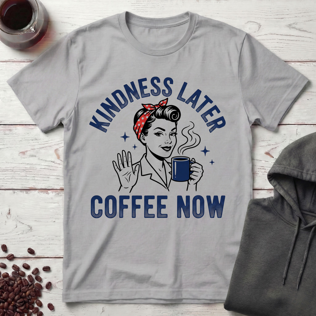 Kindness Later T-Shirt