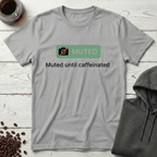 Muted Until Caffeinated Video Call Meeting T-Shirt