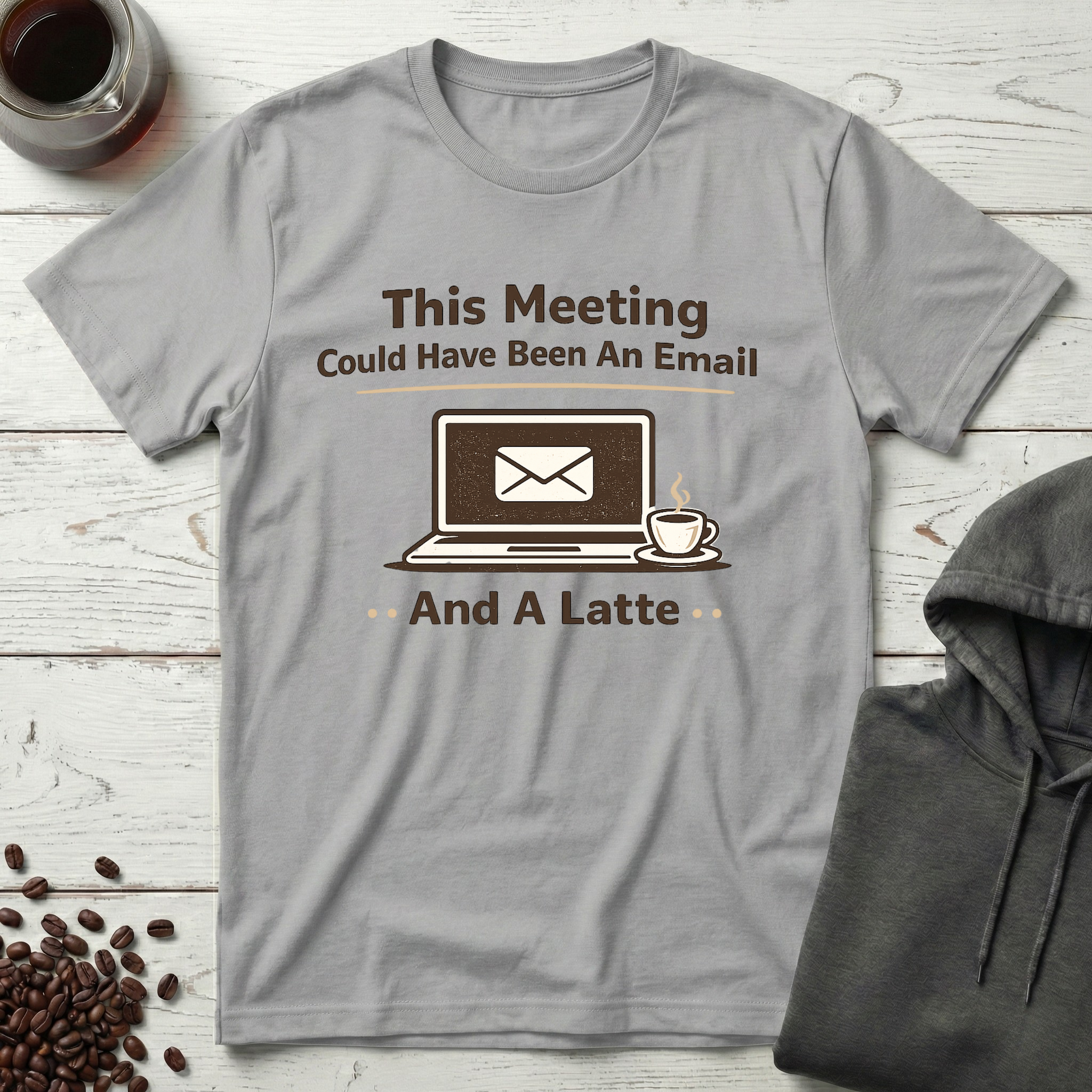 This Meeting Could Have Been An Email And A Latte T-Shirt