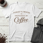Today's Mood Is Sponsored By Coffee T-Shirt