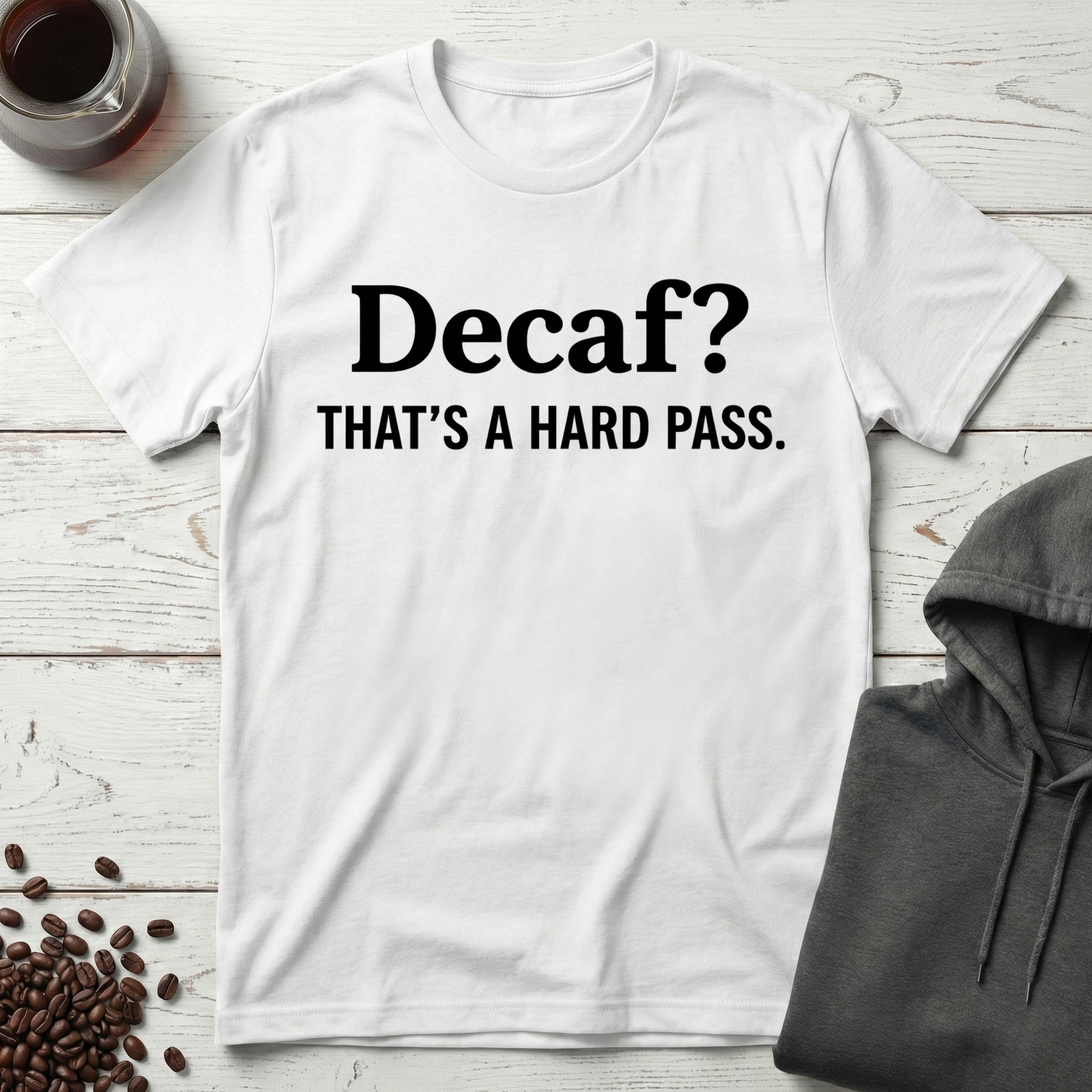 Decaf? That’s a Hard Pass T-Shirt